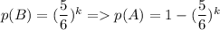 p(B)=(\dfrac{5}{6})^k=p(A)=1-(\dfrac{5}{6})^k