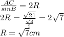 \frac{AC}{sinB} =2R\\2R=\frac{\sqrt{21} }{\frac{\sqrt{3} }{2} } =2\sqrt{7}\\ R=\sqrt{7} cm