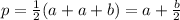 p = \frac{1}{2} (a + a + b) = a + \frac{b}{2}