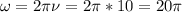 \omega=2\pi \nu=2\pi *10=20\pi