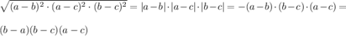 \sqrt{(a-b)^2\cdot (a-c)^2\cdot (b-c)^2}=|a-b|\cdot|a-c|\cdot|b-c|=-(a-b)\cdot(b-c)\cdot (a-c)=\\\\(b-a)(b-c)(a-c)