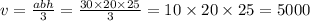 v = \frac{abh}{3} = \frac{30 \times 20 \times 25}{3} = 10 \times 20 \times 25 = 5000