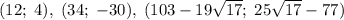 (12;\;4),\;(34;\;-30),\;(103-19\sqrt{17};\;25\sqrt{17}-77)