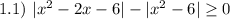 1.1) \ |x^{2} - 2x - 6 | - |x^{2} - 6| \geq 0