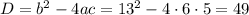 D=b^2-4ac=13^2-4\cdot 6\cdot 5=49