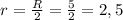 r=\frac{R}{2} =\frac{5}{2} =2,5