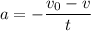 a = - \dfrac{v_{0} - v}{t}