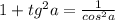 1 + tg {}^{2} a = \frac{1}{cos {}^{2}a}