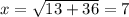 x=\sqrt{13+36}=7