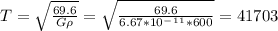 T=\sqrt{\frac{69.6}{G\rho} }=\sqrt{\frac{69.6}{6.67*10^-^1^1*600} }=41703