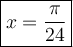 \large {\boxed {x = \dfrac{\pi}{24}}}