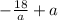 -\frac{18}{a} +a