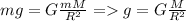 mg=G\frac{mM}{R^2} = g=G\frac{M}{R^2}