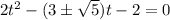 2t^2-(3\pm\sqrt{5})t-2=0