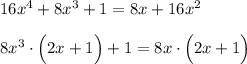 16x^4+8x^3+1=8x+16x^2\\ \\ 8x^3\cdot\Big(2x+1\Big)+1=8x\cdot \Big(2x+1\Big)