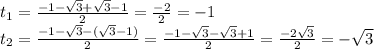 t_1=\frac{-1-\sqrt{3}+\sqrt{3}-1}{2}=\frac{-2}{2}=-1\\ t_2=\frac{-1-\sqrt{3}-(\sqrt{3}-1)}{2}=\frac{-1-\sqrt{3}-\sqrt{3}+1}{2}=\frac{-2\sqrt{3}}{2}=-\sqrt{3}\\