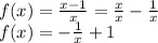 f(x)=\frac{x-1}{x} =\frac{x}{x} -\frac{1}{x} \\f(x)=-\frac{1}{x} +1