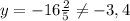 y=-16\frac{2}{5}\neq -3,4