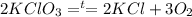 2KClO_3 =^t=2KCl+3O_2