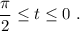 \dfrac{\pi}{2}\leq t\leq 0\ .