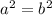 a^2 = b^2\\