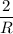 \displaystyle \frac{2}{R}