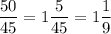 \dfrac{50}{45} =1\dfrac{5}{45} =1\dfrac{1}{9}