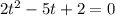 2t^{2} - 5t + 2 = 0