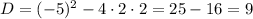 D = (-5)^{2} - 4 \cdot 2 \cdot 2 = 25 - 16 = 9