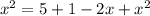 {x}^{2} = 5 + 1 - 2x + {x}^{2}