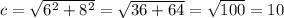 c = \sqrt{6 {}^{2} + 8 {}^{2} } = \sqrt{36 + 64} = \sqrt{100} = 10