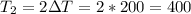 \displaystyle T_2=2\Delta T=2*200=400