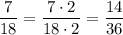 \dfrac{7}{18} = \dfrac{7 \cdot 2}{18 \cdot 2} = \dfrac{14}{36}