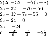 2) 2c-32=-7(c+8)\\2c-32=-76-56\\2c-32+7c+56=0\\9c+24=0\\2c=-24\\c=\frac{-24}{9}=\frac{-8}{3}=-2\frac{2}{3}