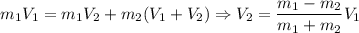 m_1 V_1 = m_1 V_2 + m_2 (V_1 + V_2) \Rightarrow V_2 = \dfrac{m_1 - m_2}{m_1 + m_2} V_1