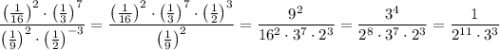 \dfrac{\left( \tfrac{1}{16} \right)^2 \cdot \left( \tfrac{1}{3} \right)^7}{\left( \tfrac{1}{9} \right)^2 \cdot \left( \tfrac{1}{2} \right)^{-3}} = \dfrac{\left( \tfrac{1}{16} \right)^2 \cdot \left( \tfrac{1}{3} \right)^7 \cdot \left( \tfrac{1}{2} \right)^{3}}{\left( \tfrac{1}{9} \right)^2} = \dfrac{9^2}{16^2 \cdot 3^7 \cdot 2^3} = \dfrac{3^4}{2^8 \cdot 3^7 \cdot 2^3} = \dfrac{1}{2^{11} \cdot 3^3}