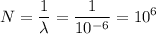 \displaystyle N=\frac{1}{\lambda} =\frac{1}{10^{-6}}=10^6