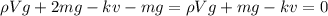 \displaystyle \rho Vg+2mg-kv-mg=\rho Vg+mg-kv=0