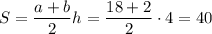 S=\dfrac{a+b}{2}h=\dfrac{18+2}{2}\cdot 4=40