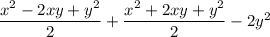 \dfrac{x^{2} - 2xy + y^{2}}{2} + \dfrac{x^{2} + 2xy + y^{2}}{2} - 2y^{2}