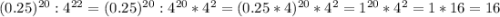 (0.25)^{20} : 4^{22} =(0.25)^{20} : 4^{20}*4^{2}= (0.25*4)^{20}*4^{2} =1^{20} *4^{2} =1*16 = 16