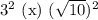 3^2\ \mathrm{(x)}\ (\sqrt{10} )^2