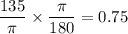 \dfrac{135}{\pi}\times\dfrac{\pi}{180}=0.75