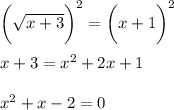 \bigg( \sqrt{x+3} \bigg )^2 = \bigg (x+1 \bigg )^2 \\\\x+3 = x^2+2x+1 \\\\x^2+x-2=0