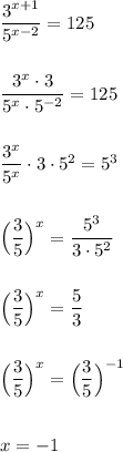 \dfrac{3^{x+1}}{5^{x-2}}=125\\\\\\\dfrac{3^{x}\cdot 3}{5^{x}\cdot 5^{-2}}=125\\\\\\\dfrac{3^{x}}{5^{x}}\cdot 3\cdot 5^2=5^3\\\\\\\Big(\dfrac{3}{5}\Big)^{x}=\dfrac{5^3}{3\cdot 5^2}\\\\\\\Big(\dfrac{3}{5}\Big)^{x}=\dfrac{5}{3}\\\\\\\Big(\dfrac{3}{5}\Big)^{x}=\Big(\dfrac{3}{5}\Big)^{-1}\\\\\\x=-1