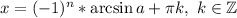 x=(-1)^n*\arcsin a+\pi k, \ k \in \mathbb{Z}