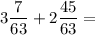 \displaystyle 3\frac{7}{63} +2\frac{45}{63} =