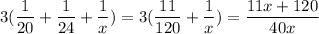 \displaystyle 3(\frac{1}{20}+\frac{1}{24}+\frac{1}{x})=3(\frac{11}{120}+\frac{1}{x})=\frac{11x+120}{40x}