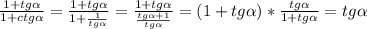 \frac{1+tg\alpha }{1+ctg\alpha } =\frac{1+tg\alpha}{1+\frac{1}{tg\alpha} } =\frac{1+tg\alpha}{\frac{tg\alpha+1}{tg\alpha} } =(1+tg\alpha)*\frac{tg\alpha}{1+tg\alpha}=tg\alpha