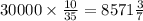 30000 \times \frac{10}{35} = 8571\frac{3}{7}